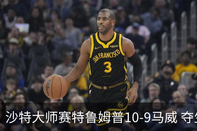 沙特大师赛特鲁姆普10-9马威 夺生涯排名赛第29冠